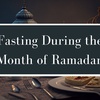 Fasting During the Month of Ramadan (For Self-Purification)