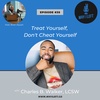 Treat Yourself, Don't Cheat Yourself - Charles B. Walker, LCSW