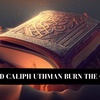 Why Did the Caliph Uthman Burn Different Versions of the Quran?
