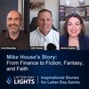 From Finance to Fiction, Fantasy, and Faith: Mike House's Story - Latter-Day Lights