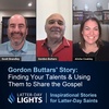 Finding Your Talents & Using Them to Share the Gospel: Gordon Buttars - Latter-Day Lights