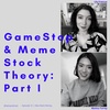 #31 - GameStop & Meme Stock Theory: Part I with Lily Francus and Monica Turrey