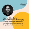 How To Drive Better Product Decision-Making By Cutting Through The Noise