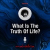 Ep112: What Is The Truth Of Life?