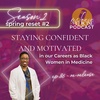 S2: Episode 12 - Staying Confident and Motivated in our Careers as Black Women in Medicine