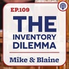 EP 109: “The Inventory Dilemma” Mike & Blaine