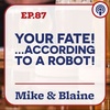 EP 87: “Your fate!...according to a robot!” Mike & Blaine