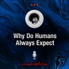 Ep108: Why Do Humans Always Expect?