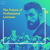 The Future of Professional Lacrosse (Part 1)