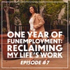 (#7) One Year of Funemployment: Reclaiming My Life's Work and Finding Purpose