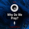 Ep100: Why Do We Pray?