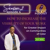 S2- Episode 4: How to Increase the Visibility of Your Work for Greater Impact on Communities of Color