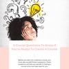 5 Crucial Questions To Know If You're Ready To Create A Course