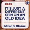 EP 79: “It’s Just a Different Spin on an Old Idea.”  Mike & Blaine