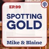 EP 99: “Spotting Gold ” Mike & Blaine