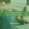 90. How do we empower our kids in school conflicts?