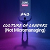 #43: Culture of Leaders (Not Micromanaging)