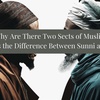 Why are There Two Sects of Muslim?  What is the Difference Between Sunni and Shia?