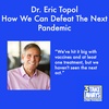 How We Can Defeat The Next Pandemic and The Future of Medicine: Dr. Eric Topol (#97)