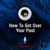 Ep126: How To Get Over Your Past