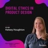 Kelsey Houghton - Digital ethics in product design