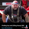 Finding Joy and Lifting Heavy Shit featuring StrongMan Ken McClellend
