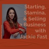 #19 - Starting, Stamina, and Selling a Business with Jackie Fast