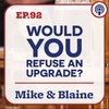 EP 92: “Would You Refuse An Upgrade?” - Mike & Blaine