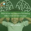 78. What are the key executive functioning skills to help our kids develop?