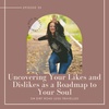 uncovering your likes and dislikes as a roadmap to your soul