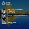 Banking Litigation Podcast Episode 26: Monthly Update - March/April 2021