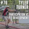 #76: Tyler Turner on Participation vs Development