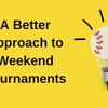 A Better Approach to Weekend Tournaments