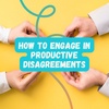 4 Tips to Help You Engage in More Productive Disagreements