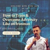 How to Train & Overcome Adversity Like an Ironman with Athlete Charlie Rogers