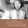16. 3 Ways to Honor Energetic Boundaries in Pregnancy, Birth & Motherhood