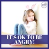It’s OK to Be Angry