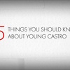 5 Things You Should Know About Young Castro