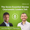Kurian M Tharakan: The Seven Essential Stories Charismatic Leaders Tell (#484)