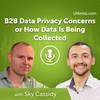 Sky Cassidy: B2B Data Privacy Concerns or How Data Is Being Collected (#508)