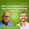 Ryan Brock: Pillar-Based Marketing or a Data-Driven Methodology for SEO (#503)