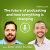 Brett John Deister: The future of podcasting and how everything is changing (#510)
