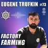 Factory Farming with Eugene Trufkin – EP73