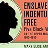 Enslaved, Indentured, Free: Five Black Women of the Upper Mississippi