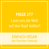 Folge 277 - Lasst uns die Welt auf den Kopf stellen!