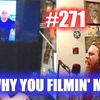 #271 – Why You Filmin’ Me?