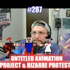 #287 β Untitled Animation Project and Bizarre Protests