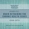 #121: Brain Retraining for Chronic Health Issues w Ashok Gupta