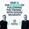 Part 2: The Danger of Following the Crowd - with Goose McGrath