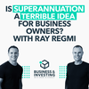 Is Superannuation A Terrible Idea For Business Owners? With Ray Regmi